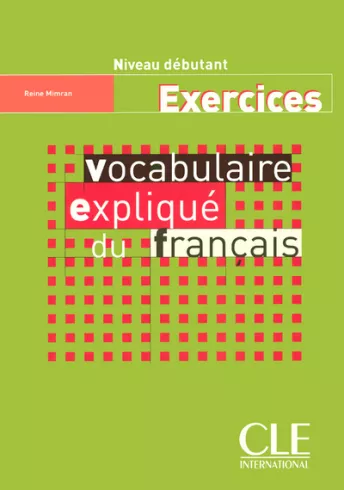 Vocabulaire expliqué du français - Niveau débutant - Cahier d'activités